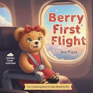 Nura, Ina BERRY FIRST FLIGHT , A Fun & Comforting Airplane Book for Kids Afraid to Fly: Fun Activities Ideal for Travel Nura, Ina BERRY FIRST FLIGHT , A Fun & Comforting Airplane Book for Kids Afraid to Fly: Fun Activities Ideal for Travel