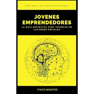 Montes, Auto Paco JOVENES EMPRENDEDORES: La guia definitiva para triunfar en las redes sociales Montes, Auto Paco JOVENES EMPRENDEDORES: La guia definitiva para triunfar en las redes sociales