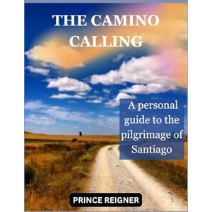 Reigner, Prince The camino calling: A personal guide to the pilgrimage of santiago Reigner, Prince The camino calling: A personal guide to the pilgrimage of santiago
