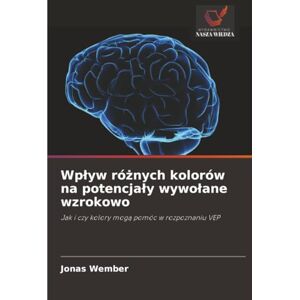 Wember, Jonas Wpływ różnych kolorów na potencjały wywołane wzrokowo: Jak i czy kolory mogą pomóc w rozpoznaniu VEP: Jak i czy kolory mog¿ pomóc w rozpoznaniu VEP Wember, Jonas Wpływ różnych kolorów na potencjały wywołane wzrokowo: Jak i czy kolory mogą pomóc w rozpoznaniu VEP: Jak i czy kolory mog¿ pomóc w rozpoznaniu VEP
