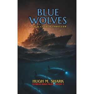 SHARK, HUGH M. BLUE WOLVES: A Jack Calder Thriller (Hybrid War Files) SHARK, HUGH M. BLUE WOLVES: A Jack Calder Thriller (Hybrid War Files)
