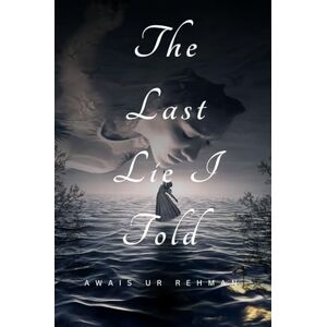 Ur Rehman, Awais The Last Lie I Told: A Psychological Thriller of Deception, Identity, and Dark Secrets Ur Rehman, Awais The Last Lie I Told: A Psychological Thriller of Deception, Identity, and Dark Secrets
