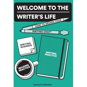 Perhach, Paulette Welcome to the Writer's Life: How to Design Your Writing Craft, Writing Business, Writing Practice, and Reading Practice Perhach, Paulette Welcome to the Writer's Life: How to Design Your Writing Craft, Writing Business, Writing Practice, and Reading Practice