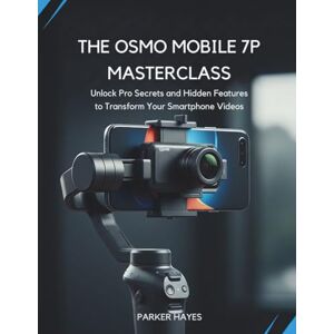 HAYES, PARKER THE OSMO MOBILE 7P MASTERCLASS: Unlock Pro Secrets and Hidden Features to Transform Your Smartphone Videos (The DJI Masterclass Series) HAYES, PARKER THE OSMO MOBILE 7P MASTERCLASS: Unlock Pro Secrets and Hidden Features to Transform Your Smartphone Videos (The DJI Masterclass Series)