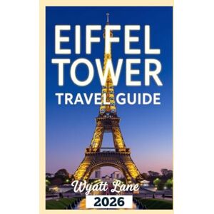 Lane, Wyatt Eiffel Tower Travel Guide: Unlock the Eiffel Tower Now: Vivid Photos & Must-Know Tips Await! (Universal Trip Guide Series) Lane, Wyatt Eiffel Tower Travel Guide: Unlock the Eiffel Tower Now: Vivid Photos & Must-Know Tips Await! (Universal Trip Guide Series)
