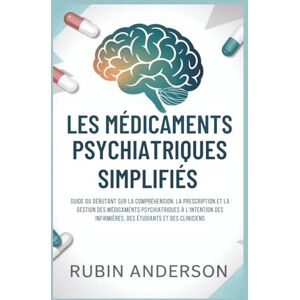 Anderson, Rubin LES MÉDICAMENTS PSYCHIATRIQUES SIMPLIFIÉS: Guide du débutant sur la compréhension, la prescription et la gestion des médicaments psychiatriques à l'intention des infirmières, des et étudiants Anderson, Rubin LES MÉDICAMENTS PSYCHIATRIQUES SIMPLIFIÉS: Guide du débutant sur la compréhension, la prescription et la gestion des médicaments psychiatriques à l'intention des infirmières, des et étudiants