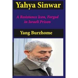Burzhome, yang Yahya Sinwar: A Resistance Icon, Forged in Israeli Prison: The untold story of a freedom fighter who turned imprisonment into rebellion Burzhome, yang Yahya Sinwar: A Resistance Icon, Forged in Israeli Prison: The untold story of a freedom fighter who turned imprisonment into rebellion