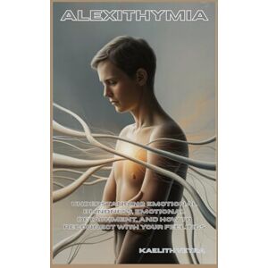 Veyra, Kaelith Alexithymia: Understanding Emotional Blindness, Emotional Detachment, and How to Reconnect With Your Feelings Veyra, Kaelith Alexithymia: Understanding Emotional Blindness, Emotional Detachment, and How to Reconnect With Your Feelings