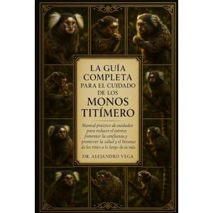 Vega+ LA GUÍA COMPLETA PARA EL CUIDADO DE LOS MONOS TÍMERO: Manual práctico de cuidados para reducir el estrés, fomentar la confianza y promover la salud y el bienestar de los titíes a lo largo de su vida. Vega+ LA GUÍA COMPLETA PARA EL CUIDADO DE LOS MONOS TÍMERO: Manual práctico de cuidados para reducir el estrés, fomentar la confianza y promover la salud y el bienestar de los titíes a lo largo de su vida.