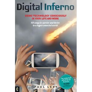 Levy, Paul Digital Inferno: Using Technology Consciously in Your Life and Work, 101 Ways to Survive and Thrive in a Hyperconnected World Levy, Paul Digital Inferno: Using Technology Consciously in Your Life and Work, 101 Ways to Survive and Thrive in a Hyperconnected World