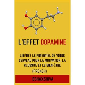 x Shiva, Esha L'effet dopamine : libérez le potentiel de votre cerveau pour la motivation, la réussite et le bien-être (French) x Shiva, Esha L'effet dopamine : libérez le potentiel de votre cerveau pour la motivation, la réussite et le bien-être (French)
