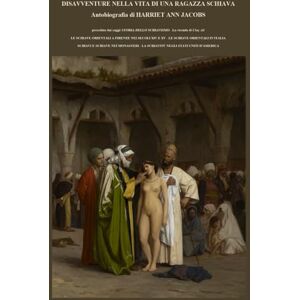 JACOBS, HARRIET ANN DISAVVENTURE NELLA VITA DI UNA RAGAZZA SCHIAVA: autobiografia, preceduta dai saggi: LE SCHIAVE ORIENTALI A FIRENZE NEI SECOLI XIV E XV IN ITALIA SCHIAVI E SCHIAVE NEI MONASTERI ecc. JACOBS, HARRIET ANN DISAVVENTURE NELLA VITA DI UNA RAGAZZA SCHIAVA: autobiografia, preceduta dai saggi: LE SCHIAVE ORIENTALI A FIRENZE NEI SECOLI XIV E XV IN ITALIA SCHIAVI E SCHIAVE NEI MONASTERI ecc.
