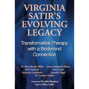 Leslie, Mary Virginia Satir's Evolving Legacy: Transformative Therapy with a Bodymind Connection Leslie, Mary Virginia Satir's Evolving Legacy: Transformative Therapy with a Bodymind Connection