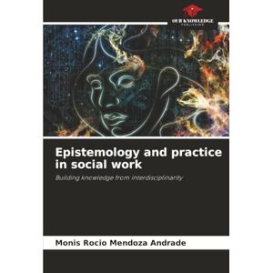 Mendoza Andrade, Monis Rocio Epistemology and practice in social work: Building knowledge from interdisciplinarity Mendoza Andrade, Monis Rocio Epistemology and practice in social work: Building knowledge from interdisciplinarity