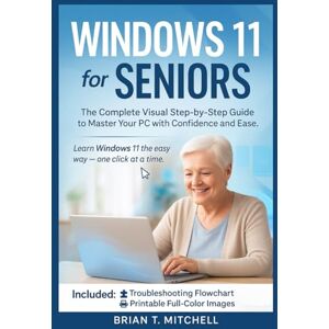 Mitchell, Brian T. Windows 11 for Seniors: The Complete Visual Step-by-Step Guide to Master Your PC with Confidence and Ease (Tech Made Easy) Mitchell, Brian T. Windows 11 for Seniors: The Complete Visual Step-by-Step Guide to Master Your PC with Confidence and Ease (Tech Made Easy)
