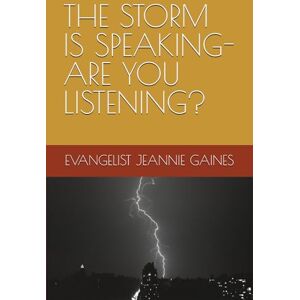 GAINES, EVANGELIST JEANNIE THE STORM IS SPEAKING- ARE YOU LISTENING? GAINES, EVANGELIST JEANNIE THE STORM IS SPEAKING- ARE YOU LISTENING?
