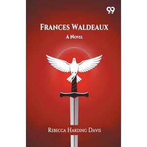 Davis, Rebecca Harding Frances Waldeaux A Novel Davis, Rebecca Harding Frances Waldeaux A Novel