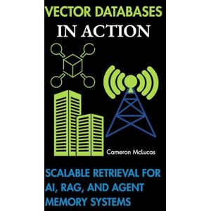 McLucas, Cameron Vector Databases in Action: Scalable Retrieval for AI, RAG, and Agent Memory Systems (The Automation Stack) McLucas, Cameron Vector Databases in Action: Scalable Retrieval for AI, RAG, and Agent Memory Systems (The Automation Stack)