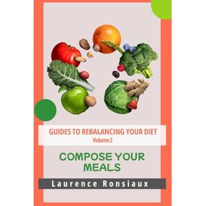 RONSIAUX, Laurence Compose your meals: To feel good about what you eat (GUIDES FOOD REBALANCING) RONSIAUX, Laurence Compose your meals: To feel good about what you eat (GUIDES FOOD REBALANCING)