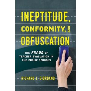 Rowman & Littlefield Publishers Ineptitude, Conformity, and Obfuscation: The Fraud of Teacher Evaluation in the Public Schools Rowman & Littlefield Publishers Ineptitude, Conformity, and Obfuscation: The Fraud of Teacher Evaluation in the Public Schools