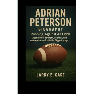 Case, Larry E ADRIAN PETERSON : BIOGRAPHY: Running Against All Odds- A journey of strength ,scandal, and Redemption, on football’s Biggest Stage. Case, Larry E ADRIAN PETERSON : BIOGRAPHY: Running Against All Odds- A journey of strength ,scandal, and Redemption, on football’s Biggest Stage.