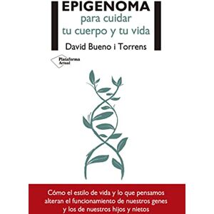 Bueno Torrens, David Epigenoma para cuidar tu cuerpo y tu vida : cómo el estilo de vida y lo que pensamos alteran el funcionamiento de nuestros genes y los de nuestros hijos y nietos Bueno Torrens, David Epigenoma para cuidar tu cuerpo y tu vida : cómo el estilo de vida y lo que pensamos alteran el funcionamiento de nuestros genes y los de nuestros hijos y nietos
