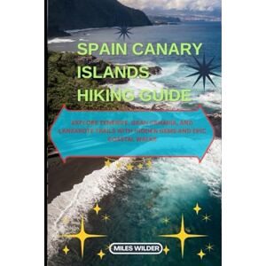 WILDER, MILES SPAIN CANARY ISLANDS HIKING GUIDE: Explore Tenerife, Gran Canaria, and Lanzarote Trails with Hidden Gems and Epic Coastal Walks: 6 (TRAILBLAZERS SERIES) WILDER, MILES SPAIN CANARY ISLANDS HIKING GUIDE: Explore Tenerife, Gran Canaria, and Lanzarote Trails with Hidden Gems and Epic Coastal Walks: 6 (TRAILBLAZERS SERIES)