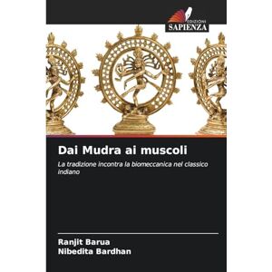 Barua, Ranjit Dai Mudra ai muscoli: La tradizione incontra la biomeccanica nel classico indiano Barua, Ranjit Dai Mudra ai muscoli: La tradizione incontra la biomeccanica nel classico indiano