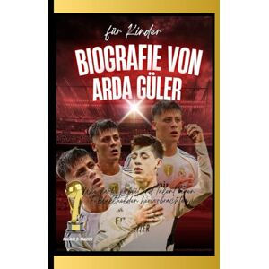 Frazier, Natalie D. Biografie von Arda Güler für Kinder: Wie harte Arbeit und Talent einen Fußballhelden hervorbrachten Frazier, Natalie D. Biografie von Arda Güler für Kinder: Wie harte Arbeit und Talent einen Fußballhelden hervorbrachten