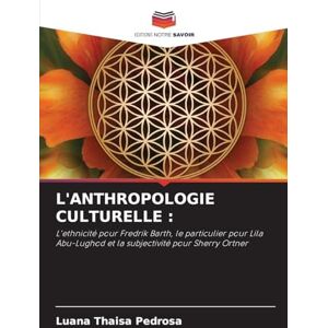 Pedrosa, Luana Thaisa L'Anthropologie Culturelle: L'ethnicité pour Fredrik Barth, le particulier pour Lila Abu-Lughod et la subjectivité pour Sherry Ortner Pedrosa, Luana Thaisa L'Anthropologie Culturelle: L'ethnicité pour Fredrik Barth, le particulier pour Lila Abu-Lughod et la subjectivité pour Sherry Ortner