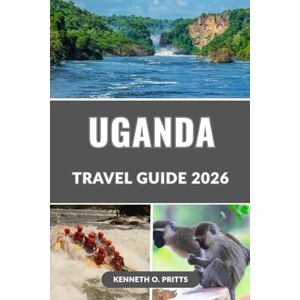 Pritts, Kenneth O. UGANDA TRAVEL GUIDE 2026: Explore Uganda in 2026: Everything You Need to Know to Plan the Perfect Trip Pritts, Kenneth O. UGANDA TRAVEL GUIDE 2026: Explore Uganda in 2026: Everything You Need to Know to Plan the Perfect Trip