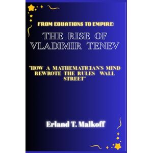 Malkoff, Erland T. From Equations to Empire: The Rise of Vladimir Tenev: “How a Mathematician’s Mind Rewrote the Rules of Wall Street” Malkoff, Erland T. From Equations to Empire: The Rise of Vladimir Tenev: “How a Mathematician’s Mind Rewrote the Rules of Wall Street”