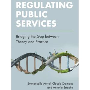Auriol, Emmanuelle Regulating Public Services: Bridging the Gap between Theory and Practice Auriol, Emmanuelle Regulating Public Services: Bridging the Gap between Theory and Practice