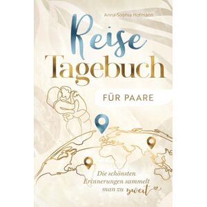 Hofmann, Anna-Sophia Reisetagebuch für Paare für die Ewigkeit liebevoll gestaltet für unvergessliche Erinnerungen mit Packliste, Bucketlist, Foto-Platz & Reflexion ideales Reise Geschenk Hofmann, Anna-Sophia Reisetagebuch für Paare für die Ewigkeit liebevoll gestaltet für unvergessliche Erinnerungen mit Packliste, Bucketlist, Foto-Platz & Reflexion ideales Reise Geschenk