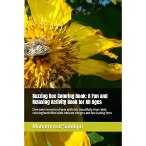 Siddiqui, Mr Muhammad Nabeel Buzzing Bee Coloring Book: A Fun and Relaxing Activity Book for All Ages: Dive into the world of bees with this beautifully illustrated coloring book ... with intricate designs and fascinating facts Siddiqui, Mr Muhammad Nabeel Buzzing Bee Coloring Book: A Fun and Relaxing Activity Book for All Ages: Dive into the world of bees with this beautifully illustrated coloring book ... with intricate designs and fascinating facts