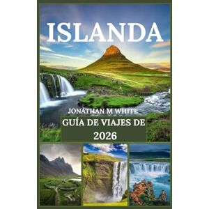 White, Jonathan m GUÍA DE VIAJES DE ISLANDIA 2026: Viaje a través del fuego y el hielo: Explora glaciares, volcanes y la magia de las auroras boreales. White, Jonathan m GUÍA DE VIAJES DE ISLANDIA 2026: Viaje a través del fuego y el hielo: Explora glaciares, volcanes y la magia de las auroras boreales.