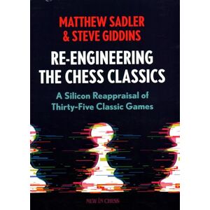 Matthew Sadler Re-Engineering The Chess Classics: A Silicon Reappraisal of Thirty-Five Classic Games Matthew Sadler Re-Engineering The Chess Classics: A Silicon Reappraisal of Thirty-Five Classic Games