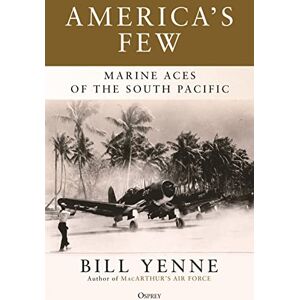 Yenne, Bill America's Few: Marine Aces of the South Pacific Yenne, Bill America's Few: Marine Aces of the South Pacific