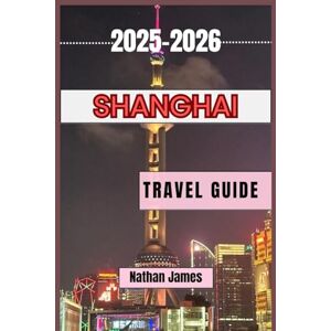 james, nathan shanghai travel guide 2025-2026: Experience the ultimate fusion of tradition and innovation james, nathan shanghai travel guide 2025-2026: Experience the ultimate fusion of tradition and innovation