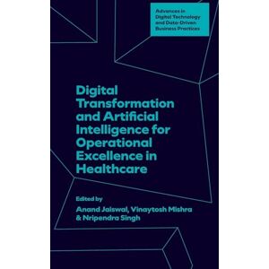 Digital Transformation and Artificial Intelligence for Operational Excellence in Healthcare (Advances in Digital Technology and Data-Driven Business Practices) Digital Transformation and Artificial Intelligence for Operational Excellence in Healthcare (Advances in Digital Technology and Data-Driven Business Practices)