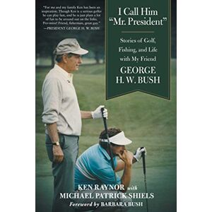 Skyhorse I Call Him "Mr. President": Stories of Golf, Fishing, and Life with My Friend George H. W. Bush Skyhorse I Call Him "Mr. President": Stories of Golf, Fishing, and Life with My Friend George H. W. Bush