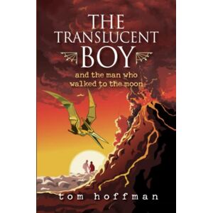 Hoffman, Tom The Translucent Boy and the Man Who Walked to the Moon: 4 Hoffman, Tom The Translucent Boy and the Man Who Walked to the Moon: 4