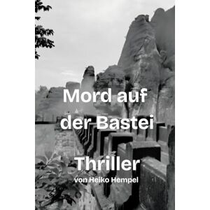 Hempel, Heiko Mord auf der Bastei: Eine Story um Drogen, Morde und wilde Partys im Dresden der 90er Jahre Hempel, Heiko Mord auf der Bastei: Eine Story um Drogen, Morde und wilde Partys im Dresden der 90er Jahre