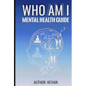 Liley, Kevian WHO AM I: MENTAL HEALTH GUIDE Liley, Kevian WHO AM I: MENTAL HEALTH GUIDE