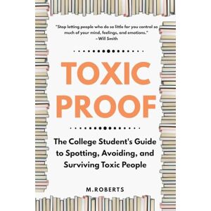 Roberts Toxic Proof The College Student's Guide to Spotting, Avoiding, and Surviving Toxic People Roberts Toxic Proof The College Student's Guide to Spotting, Avoiding, and Surviving Toxic People