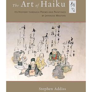 Addiss, Stephen The Art of Haiku: Its History through Poems and Paintings by Japanese Masters Addiss, Stephen The Art of Haiku: Its History through Poems and Paintings by Japanese Masters