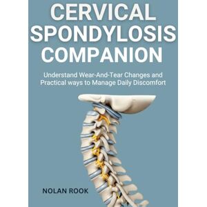 ROOK, NOLAN CERVICAL SPONDYLOSIS COMPANION: Understand wear-and-tear changes and practical ways to manage daily discomfort ROOK, NOLAN CERVICAL SPONDYLOSIS COMPANION: Understand wear-and-tear changes and practical ways to manage daily discomfort