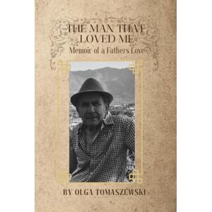 Tomaszewski, Olga The Man Who Loved Me: Memoir of a Father’s Love Tomaszewski, Olga The Man Who Loved Me: Memoir of a Father’s Love