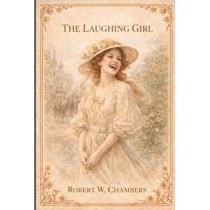 Chambers, Robert William The Laughing Girl: Annotated Chambers, Robert William The Laughing Girl: Annotated