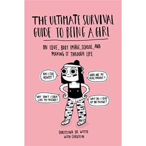 de Witte, Christina Ultimate Survival Guide to Being a Girl: On Love, Body Image, School, and Making It Through Life de Witte, Christina Ultimate Survival Guide to Being a Girl: On Love, Body Image, School, and Making It Through Life